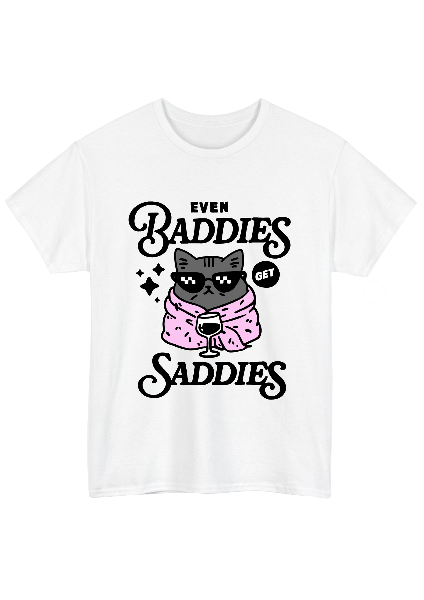 Even Baddies Get Saddies White Tee